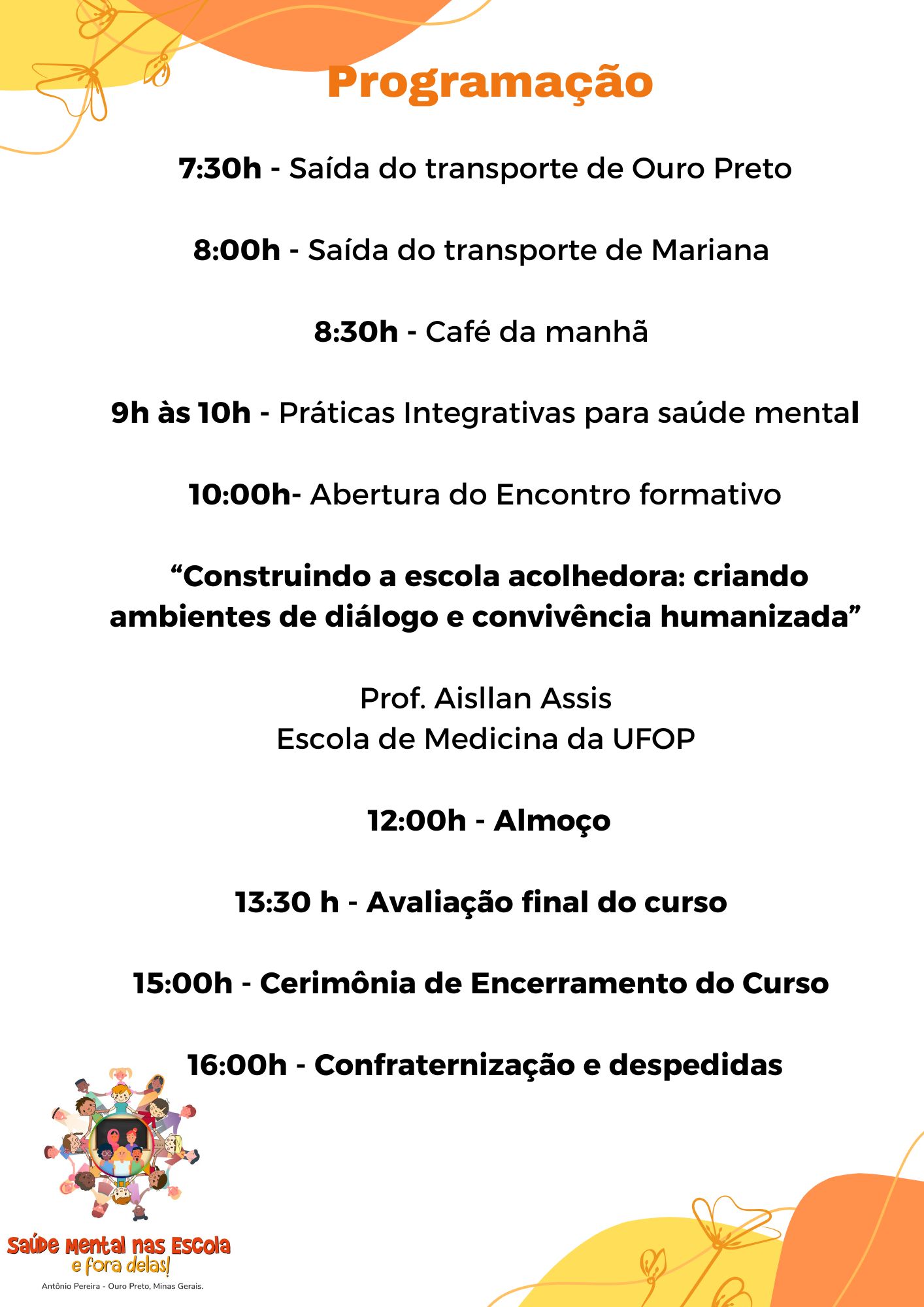 Programação; 7h30: Saída do transporte de Ouro Preto 8h: Saída do transporte de Mariana 8h30: Café da manhã 9h às 10h: Práticas integrativas para saúde mental 10h: Abertura do Encontro formativo 12h: almoço 13h30: Avaliação final do curso 15h: Cerimônia d