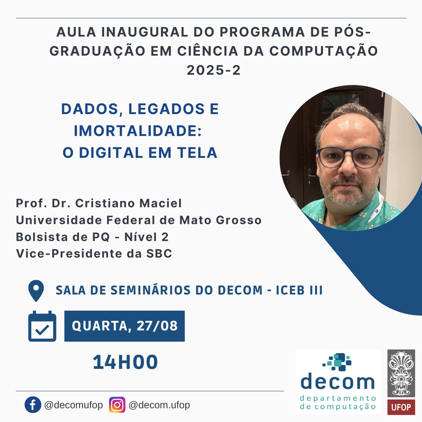 Cartaz da aula inaugural do PPGCC 2025-2: “Dados, legados e imortalidade: o digital em tela”, com Prof. Dr. Cristiano Maciel (UFMT), 27/08 às 14h, sala de seminários do DECOM-UFOP. Foto do palestrante à direita.