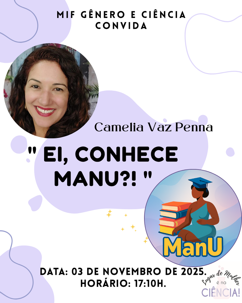 Card de divulgação do evento “Ei, conhece Manu?!”, com foto de Camelia Vaz Penna, convidada do MIF Gênero e Ciência. O encontro acontece em 3 de novembro de 2025, às 17h10, e é parte do projeto “Lugar de Mulher é na Ciência!”.