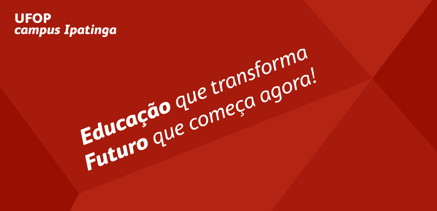Imagem com figuras geométricas triangulares em diferentes tons de vermelho. No canto superior esquerdo, em brando, lê-se: UFOP Campus Ipatinga. Ao centro: Educação que transforma. Futuro que começa agora.