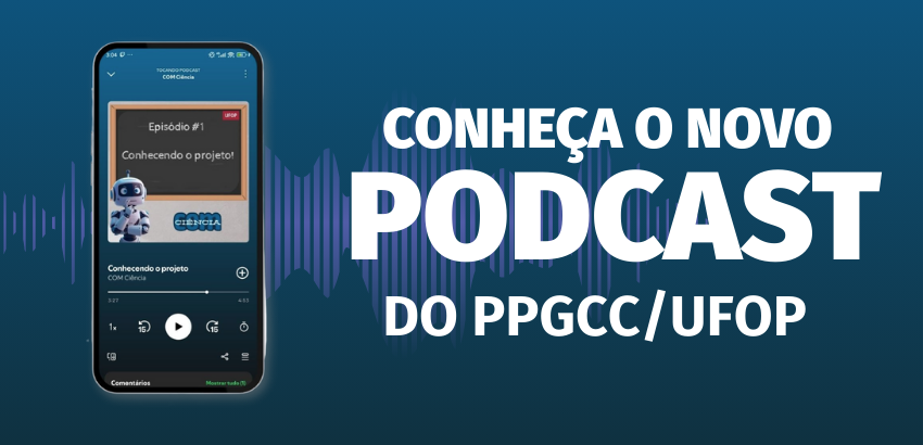Banner em fundo azul mostrando um smartphone com a tela de um podcast chamado “Conhecendo o projeto – Episódio #1”, ilustrado por um robô. Ao lado, em letras grandes, lê-se “Conheça o novo podcast do PPGCC/UFOP”, com ondas sonoras ao fundo.