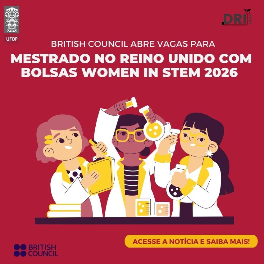Imagem traz logo da UFOP e da DRI. As cores predominates são vermelho, branco e amarelo. A ilustração é de três mulheres na ciências trabalhando. Acima o anúncio de bolsas de mestardo para mulheres no Reino Unido, em 2026.Na parte inferior,British Council