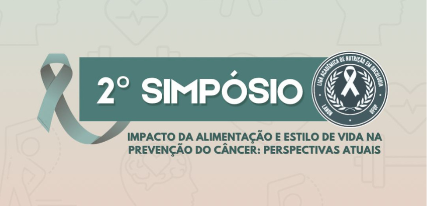 2º simpósio da Liga Acadêmica de Nutrição em Oncologia: Impacto da alimentação e estilo de vida na prevenção do câncer: perspectivas atuais