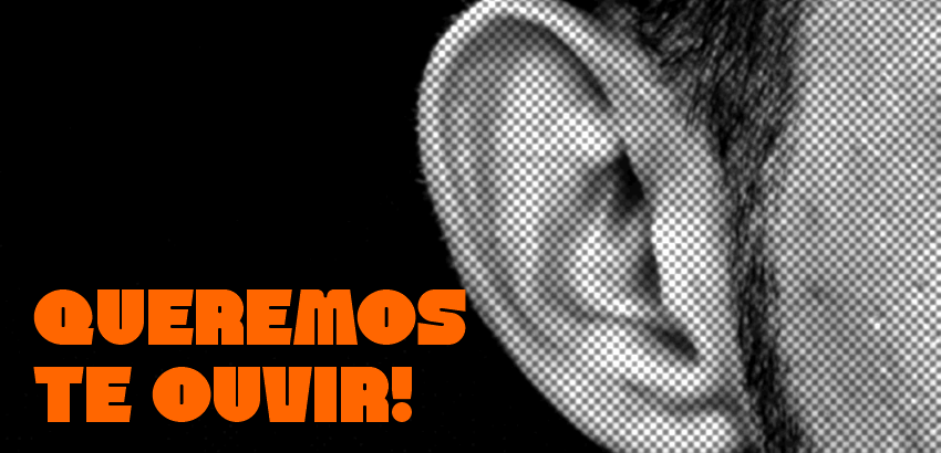 Foto de uma orelha, em preto e branco, com o texto "queremos te ouvir, à esquerda, em laranja.