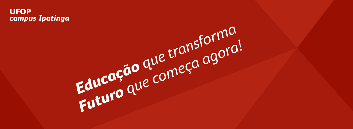 Imagem com figuras geométricas triangulares em diferentes tons de vermelho. No canto superior esquerdo, em brando, lê-se: UFOP Campus Ipatinga. Ao centro: Educação que transforma. Futuro que começa agora.