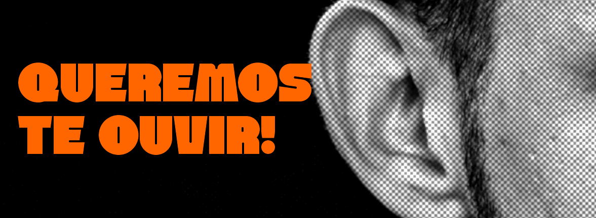 Foto de uma orelha, em preto e branco, com o texto "queremos te ouvir, à esquerda, em laranja.