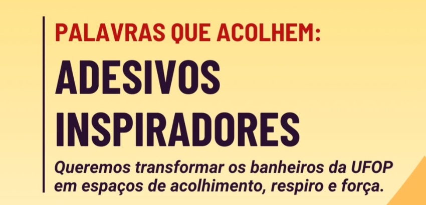 Em fundo amarelo, o texto: Palavras que acolhem: adesivos inspiradores. Queremos transformar os banheiros da UFOP em espaços de acolhimento, respiro e força.