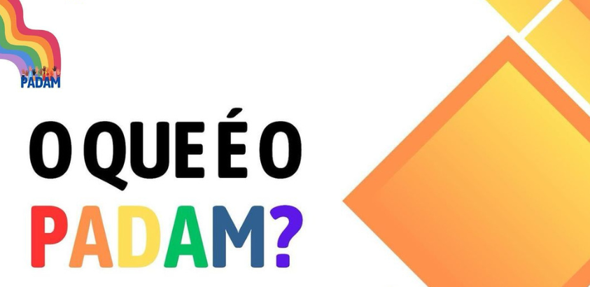Imagem com "O que é o PADAM?", este último escrito em cinco cores diferentes, além da logo do programa no canto superior esquerdo com várias mãos unidas com a bandeira LGBTQIAPN+ de fundo